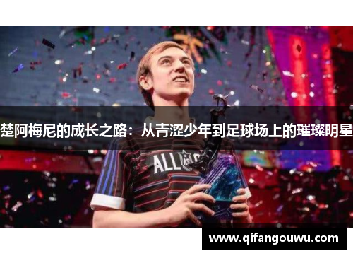 楚阿梅尼的成长之路：从青涩少年到足球场上的璀璨明星