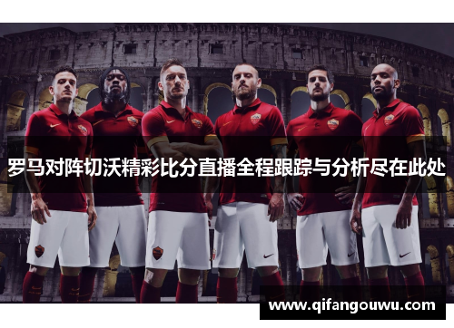 罗马对阵切沃精彩比分直播全程跟踪与分析尽在此处