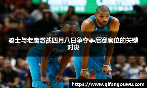 SUNBET骑士与老鹰激战四月八日争夺季后赛席位的关键对决